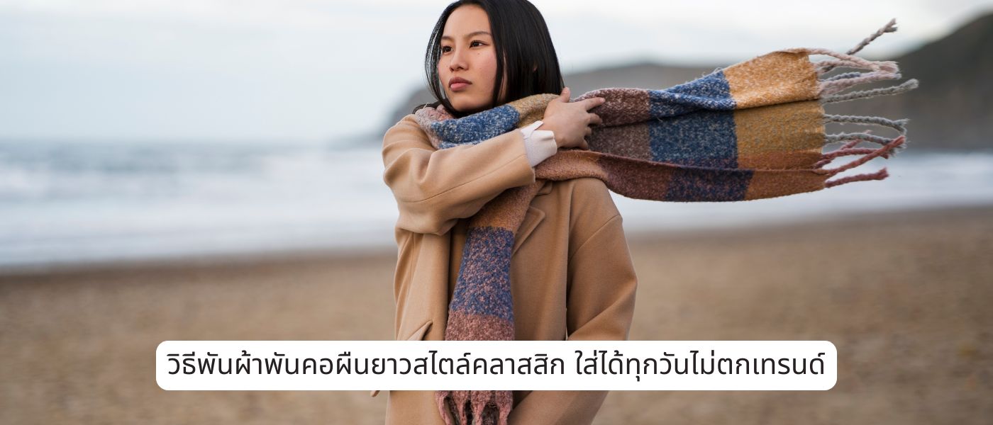 วิธีพันผ้าพันคอผืนยาวสไตล์คลาสสิก ใส่ได้ทุกวันไม่ตกเทรนด์