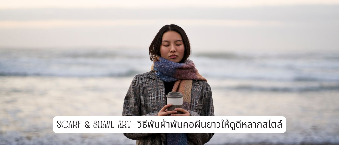 Scarf & Shawl Art วิธีพันผ้าพันคอผืนยาวให้ดูดีหลากสไตล์